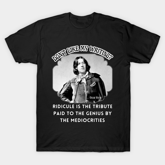 Writer T-Shirt Ridicule is the tribute paid to the GENIUS by the mediocrities Poster T-shirt T-Shirt by SailorsDelight